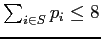 $\sum_{i \in S} p_i \leq 8$