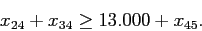 \begin{displaymath}
x_{24} + x_{34} \geq 13.000 + x_{45}.
\end{displaymath}
