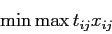 \begin{displaymath}
\min \max t_{ij}x_{ij}
\end{displaymath}