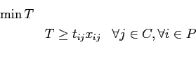 \begin{eqnarray*}
\min T\\
&T\geq t_{ij}x_{ij} & \forall j \in C, \forall i \in P\\
\end{eqnarray*}