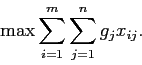 \begin{displaymath}
\max \sum_{i=1}^m \sum_{j=1}^n g_j x_{ij}.
\end{displaymath}