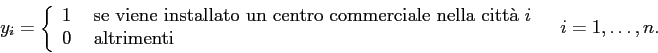 \begin{displaymath}
y_i= \left\{ \begin{array}{ll}
1&\mbox{ se viene installato...
... 0 &\mbox{ altrimenti}
\end{array} \right.\;\;\;i=1,\ldots,n.
\end{displaymath}