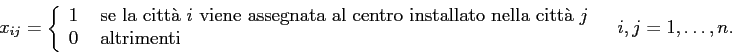\begin{displaymath}
x_{ij}= \left\{ \begin{array}{ll}
1&\mbox{ se la citt\\lq a $i...
...&\mbox{ altrimenti}
\end{array} \right.\;\;\; i,j=1,\ldots,n.
\end{displaymath}