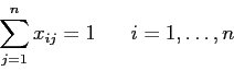 \begin{displaymath}
\sum_{j=1}^n x_{ij} =1 \;\;\;\;\;\; i=1,\ldots,n
\end{displaymath}