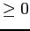 $\geq 0$
