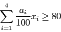 \begin{displaymath}
\sum_{i=1}^4 \frac{a_i}{100} x_{i} \geq 80
\end{displaymath}