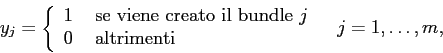 \begin{displaymath}
y_j= \left\{ \begin{array}{ll}
1&\mbox{ se viene creato il ...
...0 &\mbox{ altrimenti}
\end{array} \right. \;\;\;j=1,\ldots,m,
\end{displaymath}
