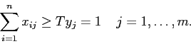 \begin{displaymath}
\sum_{i=1}^n x_{ij} \geq T y_j = 1 \;\;\;\; j=1,\ldots,m.
\end{displaymath}