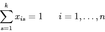 \begin{displaymath}
\sum_{s=1}^k x_{is} =1 \;\;\;\;\;\; i=1,\ldots,n
\end{displaymath}