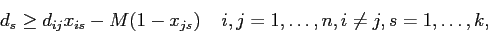 \begin{displaymath}
d_s \geq d_{ij} x_{is} - M(1-x_{js}) \;\;\;\; i,j=1,\ldots,n , i\neq j , s=1,\ldots,k,
\end{displaymath}