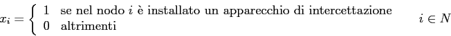 \begin{displaymath}
x_{i}=
\left\{
\begin{array}{ll}
1 & \mbox{se nel nodo $i$...
... 0 & \mbox{altrimenti}
\end{array} \right. \;\;\;\;\; i \in N
\end{displaymath}