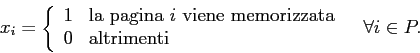 \begin{displaymath}
x_i =
\left\{
\begin{array}{ll}
1 & \mbox{la pagina $i$\ v...
... \mbox{altrimenti}
\end{array} \right. \;\;\; \forall i\in P.
\end{displaymath}