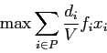 \begin{displaymath}
\max \sum_{i\in P} \frac{d_i}{V} f_i x_i
\end{displaymath}