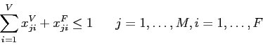 \begin{displaymath}
\sum_{i=1}^V x^V_{ji} + x^F_{ji} \leq 1\;\;\;\;\;\; j=1,\ldots,M, i=1,\ldots, F
\end{displaymath}