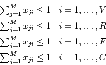 \begin{eqnarray*}
&\sum_{j=1}^M x_{ji} \leq 1&i=1,\ldots, V\\
&\sum_{j=1}^M x_{...
...leq 1&i=1,\ldots, F\\
&\sum_{j=1}^M x_{ji} \leq 1&i=1,\ldots, C
\end{eqnarray*}