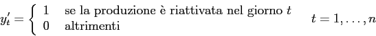 \begin{displaymath}
y'_t= \left\{ \begin{array}{ll}
1&\mbox{ se la produzione \...
...
0 &\mbox{ altrimenti}
\end{array} \right.\;\;\;t=1,\ldots,n
\end{displaymath}