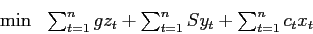 \begin{eqnarray*}
\min & \sum_{t=1}^n g z_t + \sum_{t=1}^n S y_t + \sum_{t=1}^n c_t x_t
\end{eqnarray*}