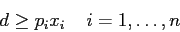 \begin{displaymath}
d \geq p_i x_i \;\;\;\; i=1,\ldots, n
\end{displaymath}