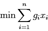 \begin{displaymath}
\min \sum_{i=1}^n g_i x_{i}
\end{displaymath}