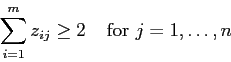 \begin{displaymath}
\sum_{i=1}^m z_{ij} \geq 2 \;\;\;\; \mbox{for } j=1,\ldots,n
\end{displaymath}