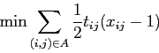 \begin{displaymath}
\min \sum_{(i,j) \in A} \frac{1}{2} t_{ij} (x_{ij}-1)
\end{displaymath}