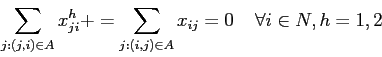 \begin{displaymath}
\sum_{j: (j,i) \in A} x^h_{ji} + = \sum_{j: (i,j) \in A} x_{ij} = 0\;\;\;\; \forall i\in N, h=1,2
\end{displaymath}
