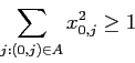 \begin{displaymath}
\sum_{j: (0,j) \in A} x^2_{0,j} \geq 1
\end{displaymath}