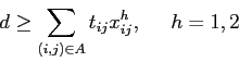 \begin{displaymath}
d \geq \sum_{(i,j) \in A} t_{ij} x^h_{ij}, \;\;\;\;\; h=1,2
\end{displaymath}