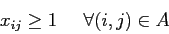 \begin{displaymath}
x_{ij} \geq1 \;\;\;\;\; \forall (i,j) \in A
\end{displaymath}