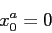 \begin{displaymath}
x_0^a = 0
\end{displaymath}
