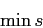 \begin{displaymath}
\min s
\end{displaymath}