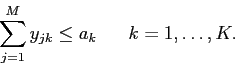 \begin{displaymath}
\sum_{j=1}^M y_{jk} \leq a_k\;\;\;\;\;\; k=1,\ldots, K.
\end{displaymath}