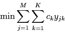\begin{displaymath}
\min \sum_{j=1}^M \sum_{k=1}^K c_k y_{jk}
\end{displaymath}