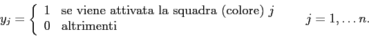 \begin{displaymath}
y_{j} =
\left\{
\begin{array}{ll}
1 & \mbox{se viene attiv...
...ox{altrimenti}
\end{array} \right. \;\;\;\;\;\; j=1,\ldots n.
\end{displaymath}