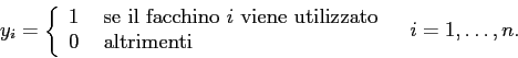\begin{displaymath}
y_i= \left\{ \begin{array}{ll}
1&\mbox{ se il facchino $i$\...
... 0 &\mbox{ altrimenti}
\end{array} \right.\;\;\;i=1,\ldots,n.
\end{displaymath}