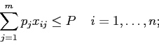 \begin{displaymath}
\sum_{j=1}^m p_j x_{ij} \leq P \;\;\;\; i=1,\ldots,n;
\end{displaymath}