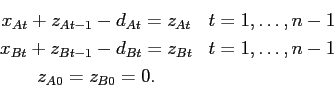 \begin{eqnarray*}
& x_{At} + z_{At-1} - d_{At} = z_{At}& t=1,\ldots,n-1\\
& x_{...
...t-1} - d_{Bt} = z_{Bt}& t=1,\ldots,n-1\\
& z_{A0} = z_{B0} = 0.
\end{eqnarray*}