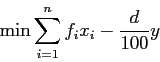 \begin{displaymath}
\min \sum_{i=1}^n f_i x_{i} - \frac{d}{100}y
\end{displaymath}