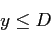 \begin{displaymath}
y \leq D
\end{displaymath}