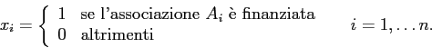 \begin{displaymath}
x_{i}=
\left\{
\begin{array}{ll}
1 & \mbox{se l'associazio...
...box{altrimenti}
\end{array} \right. \;\;\;\;\; i =1,\ldots n.
\end{displaymath}
