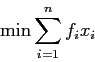 \begin{displaymath}
\min \sum_{i=1}^n f_i x_{i}
\end{displaymath}