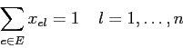 \begin{displaymath}
\sum_{e\in E} x_{el} =1 \;\;\;\; l=1,\ldots, n
\end{displaymath}