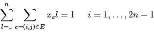 \begin{displaymath}
\sum_{l=1}^n \sum_{e=(i,j)\in E} x_el =1\;\;\;\;\; i=1,\ldots,2n-1
\end{displaymath}