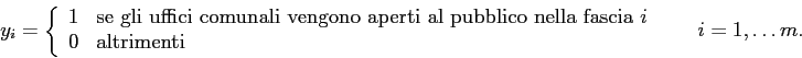 \begin{displaymath}
y_{i}=
\left\{
\begin{array}{ll}
1 & \mbox{se gli uffici c...
...box{altrimenti}
\end{array} \right. \;\;\;\;\; i =1,\ldots m.
\end{displaymath}