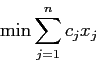 \begin{displaymath}
\min \sum_{j=1}^n c_j x_j
\end{displaymath}