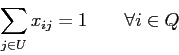 \begin{displaymath}
\sum_{j \in U} x_{ij} = 1\;\;\;\;\;\;\; \forall i \in Q
\end{displaymath}