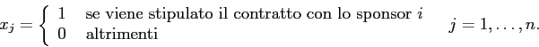 \begin{displaymath}
x_j= \left\{ \begin{array}{ll}
1&\mbox{ se viene stipulato ...
... 0 &\mbox{ altrimenti}
\end{array} \right.\;\;\;j=1,\ldots,n.
\end{displaymath}