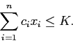 \begin{displaymath}
\sum_{i=1}^n c_i x_{i} \leq K.
\end{displaymath}