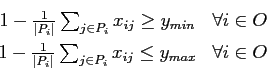 \begin{eqnarray*}
&1- \frac{1}{\vert P_i\vert} \sum_{j \in P_i} x_{ij} \geq y_{m...
... P_i\vert} \sum_{j \in P_i} x_{ij} \leq y_{max}& \forall i \in O
\end{eqnarray*}