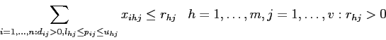 \begin{displaymath}
\sum_{i=1,\ldots,n: d_{ij}>0, l_{hj} \leq p_{ij} \leq u_{hj} } x_{ihj} \leq r_{hj}\;\;\; h=1,\ldots,m, j=1,\ldots,v: r_{hj}>0
\end{displaymath}